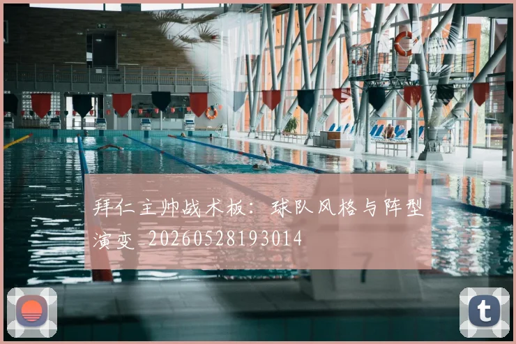 拜仁主帅战术板:球队风格与阵型演变_20260528193014