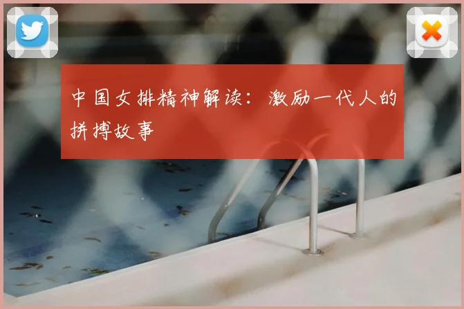 中国女排精神解读:激励一代人的拼搏故事