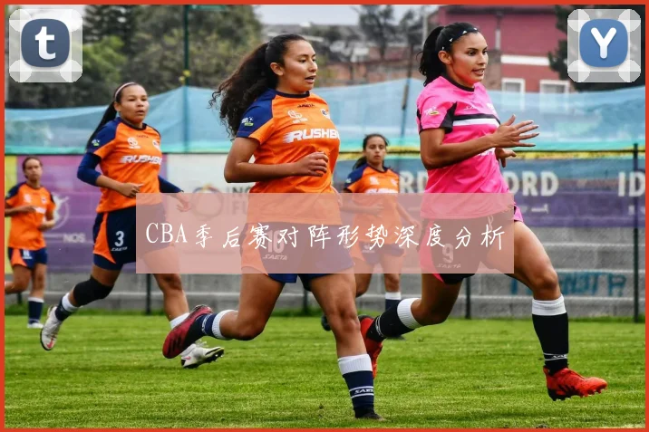 CBA季后赛对阵形势深度分析