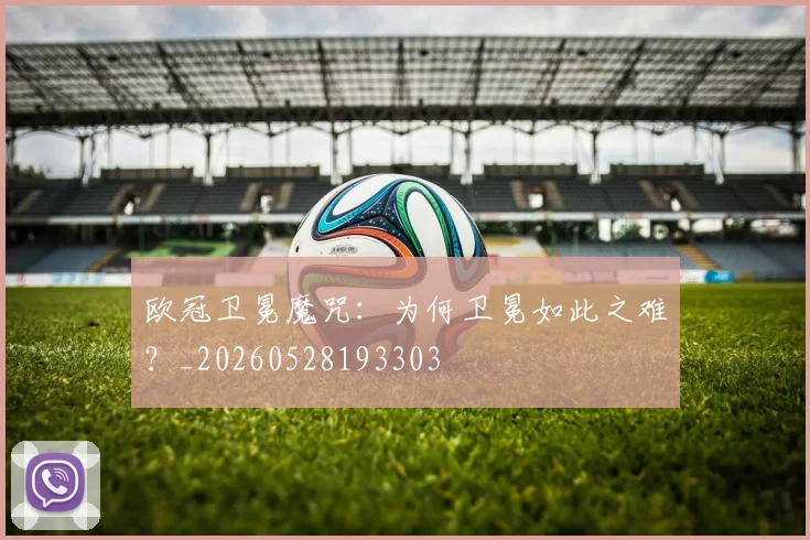 欧冠卫冕魔咒：为何卫冕如此之难？_20260528193303