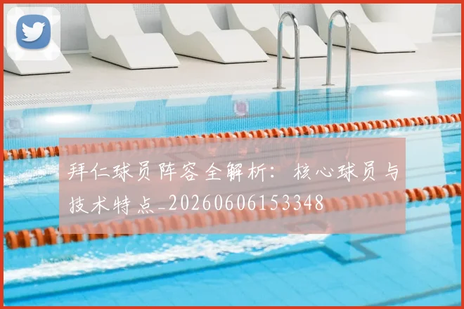 拜仁球员阵容全解析:核心球员与技术特点_20260606153348