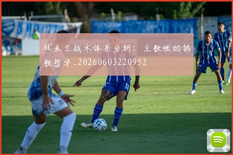 AC米兰战术体系分析：主教练的执教哲学_20260603220952