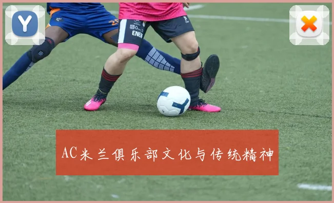 AC米兰俱乐部文化与传统精神